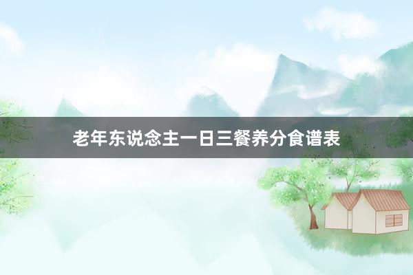 老年东说念主一日三餐养分食谱表