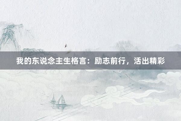 我的东说念主生格言：励志前行，活出精彩